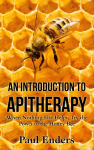 An Introduction To Apitherapy: When Nothing Else Helps, Try the Power of the Honey Bee