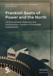 Frankish Seats of Power and the North: Centres Between Diplomacy and Confrontation, Transfer of Knowledge and Economy.  Proceedings of the International Conference on Frankish Seats of Power and the North, Aachen, November 8th&nbsp;to 11th&nbsp;2022