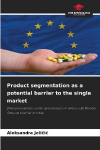 Product segmentation as a potential barrier to the single market: Different treatment of the same products in different EU Member States as a barrier to trade