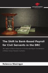 The Shift to Bank-Based Payroll for Civil Servants in the DRC: The Impact of Direct Deposit of Civil Servant Pay on the Behavior of Public School Teachers in Goma