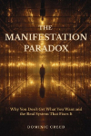 The Manifestation Paradox: Why You Don't Get What You Want and the Real System That Fixes It