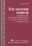 The Mother Mirror: Self-Representation and the Mother-Daughter Relation in Colette, Simone de Beauvoir, and Marguerite Duras