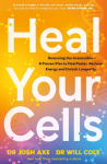 Heal Your Cells: Reversing the Irreversible - A Proven Plan to Heal Faster, Reclaim Energy, and Unlock Longevity