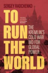To Run the World: The Kremlins Cold War Bid for Global Power