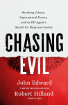 Chasing Evil: Shocking Crimes, Supernatural Forces, and an FBI Agents Search for Hope and Justice