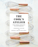 The Cooks Atelier: Recipes, Techniques, and Stories from Our French Cooking School
