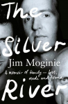 The Silver River: A Memoir of Family - Lost, Made and Found - From the Midnight Oil Founding Member, for Readers of Dave Grohl, Tim Rogers and Rick Rubin