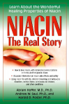 Niacin: The Real Story : Learn about the Wonderful Healing Properties of Niacin