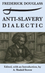 Anti-Slavery Dialectic: A Frederick Douglass Anthology