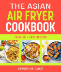The Asian Air Fryer Cookbook: 70 Quick and Easy Recipes