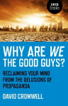 Why Are We The Good Guys? - Reclaiming Your Mind From The Delusions Of Propaganda