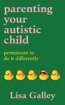 Parenting Your Autistic Child: Permission to Do it Differently