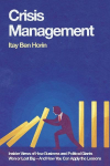 Crisis Management: Insider Views of How Business and Political Giants Won or Lost Big--And How You Can Apply the Lessons
