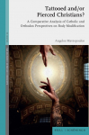 Tattooed and/or Pierced Christians?: A Comparative Analysis of Catholic and Orthodox Perspectives on Body Modification