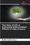 The Role of GIS in Assessing Reforestation Efforts in C&ocirc;te dIvoire