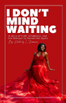 I Dont Mind Waiting: A Story of Faith, Wholeness, and the Strength to Remain Set Apart.