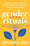 Gender Rituals: Creating a Sacred Space for Your Body, Your Gender, and Your Becoming