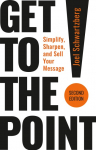 Get to the Point! Second Edition: Simplify, Sharpen, and Sell Your Message