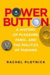 Power Button: A History of Pleasure, Panic, and the Politics of Pushing