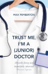 Trust Me, I'm a (Junior) Doctor: The hilarious and thought-provoking account of life on the NHS frontline by Daily Mail's Dr Max