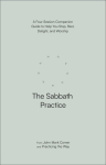 The Sabbath Practice: A Four-Session Companion Guide to Help You Stop, Rest, Delight, and Worship