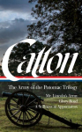 Bruce Catton: The Army of the Potomac Trilogy (Loa #359): Mr. Lincolns Army / Glory Road / A Stillness at Appomattox