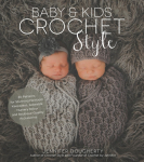 Baby & Kids Crochet Style: 30 Patterns for Stunning Heirloom Keepsakes, Adorable Nursery D&eacute;cor and Boutique-Quality Accessories