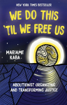 We Do This Til We Free Us: Abolitionist Organizing and Transforming Justice