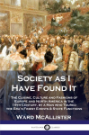 Society as I Have Found It: The Cuisine, Culture and Fashions of Europe and North America in the 19th Century, by a Man who Toured the Eras Finest Events and State Functions