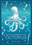 The Little Book of the Octopus: An Introduction to the Mysterious and Fascinating World of One of Earths Most Complex Creatures