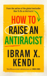 How To Raise an Antiracist: FROM THE GLOBAL MILLION COPY BESTSELLING AUTHOR