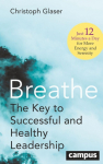 Breathe: The Key to Successful and Healthy Leadership - Just 12 Minutes a Day for More Energy and Serenity