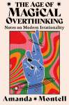 The Age of Magical Overthinking: Notes on Modern Irrationality