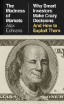 The Madness of Markets: Why Smart Investors Make Crazy Decisions - And How to Exploit Them