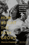 How Bright the Path Grows: The Untold Story of the Women Who Made the March on Washington