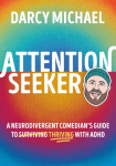 Attention Seeker: A Neurodivergent Comedians Guide to Thriving with ADHD
