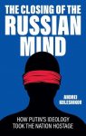 The Closing of the Russian Mind: How Putins Ideology Took the Nation Hostage