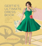 Gerties Ultimate Dress Book: A Modern Guide to Sewing Fabulous Vintage Styles