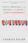 Doctored: Fraud, Arrogance, and Tragedy in the Quest to Cure Alzheimers