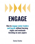 Engage: How to engage senior leaders and boards without burning nights and weekends iterating on your papers