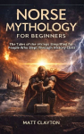 Norse Mythology for Beginners: The Tales of the Vikings Simplified for People Who Slept Through History Class