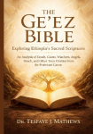 The Geez Bible: Exploring Ethiopias Sacred Scriptures: An Analysis of Enoch, Giants, Watchers, Angels, Sirach, and Other Texts Omitted from the Protestant Canon