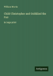 Child Christopher and Goldilind the Fair: in large print