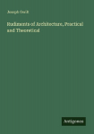 Rudiments of Architecture, Practical and Theoretical