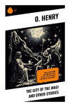 The Gift of the Magi and Other Stories: Classic Tales of Urban Chance, Sentimental Irony, and Surprise Endings in Turn-of-the-Century America