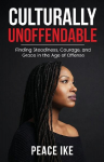 Culturally Unoffendable: Finding Steadiness, Courage, and Grace in the Age of Offense