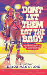 Dont Let Them Eat the Baby: Why Roller Derby is the Greatest Sport Never Sold