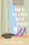 The How to Get a Date Worth Keeping: Be Dating in Six Months or Your Money Back