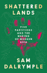 Shattered Lands: Five Partitions and the Making of Modern Asia