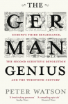 The German Genius: Europes Third Renaissance, the Second Scientific Revolution and the Twentieth Century